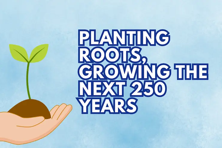 Planting roots for the next 250 years